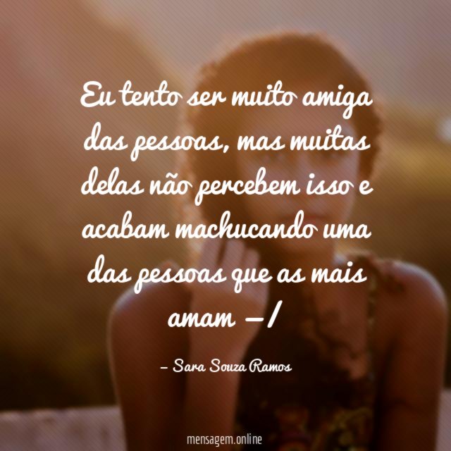 Eu tento ser muito amiga das pessoas