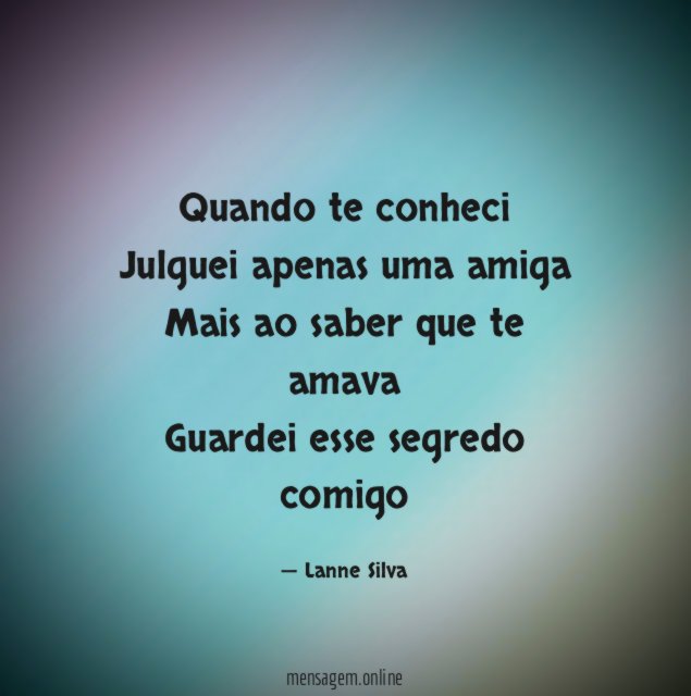 Quando te conheci Julguei apenas uma amiga Mais ao saber
