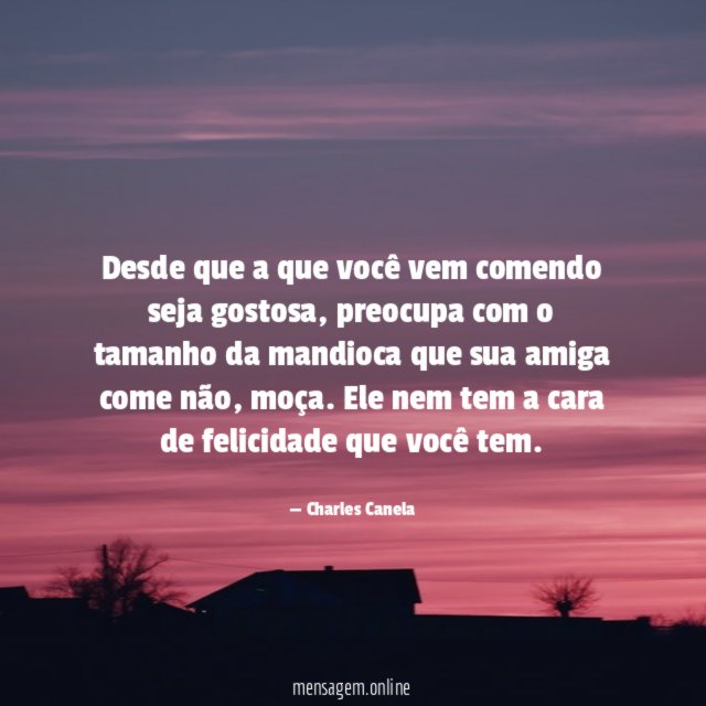 Desde que a que você vem comendo seja gostosa