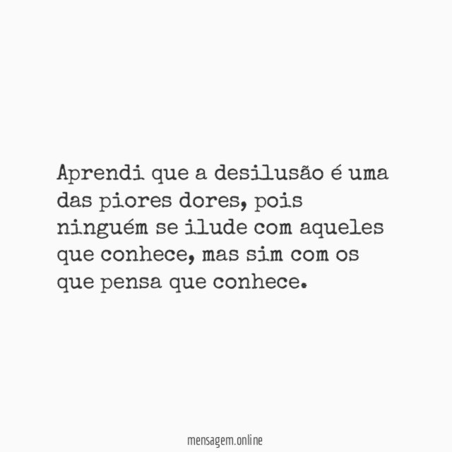 Aprendi que a desilusão é uma das piores dores
