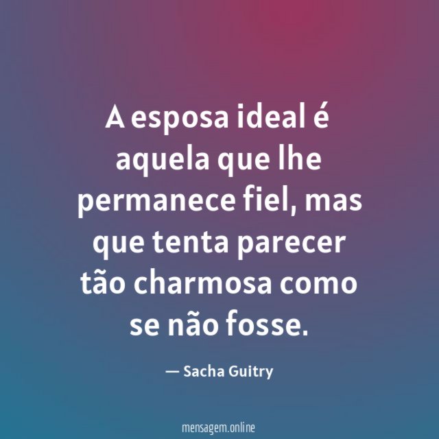 A esposa ideal é aquela que lhe permanece fiel