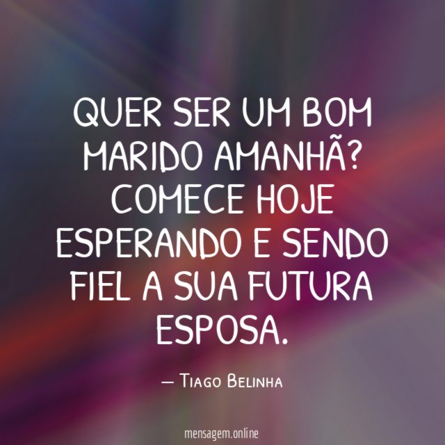 Quer ser um bom marido amanhã
