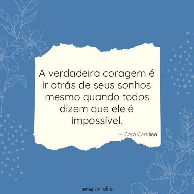 A verdadeira coragem é ir atrás de seus