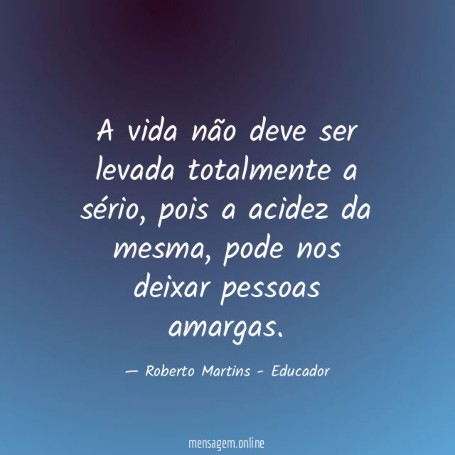 A vida não deve ser levada totalmente a sério