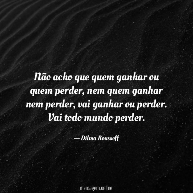 Não acho que quem ganhar ou quem perder