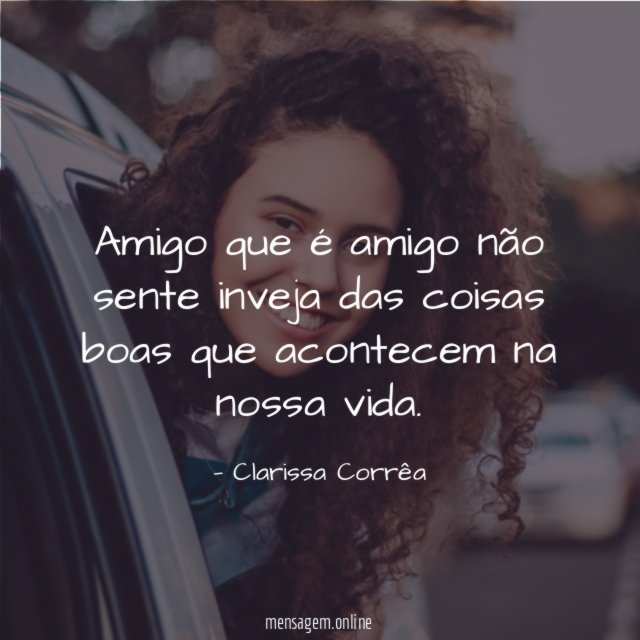 Amigo que é amigo não sente inveja das