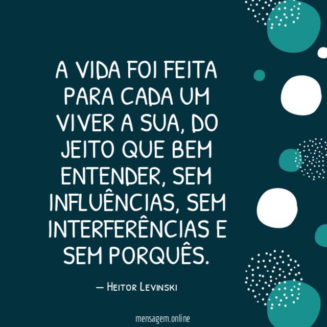 A vida foi feita para cada um viver a sua