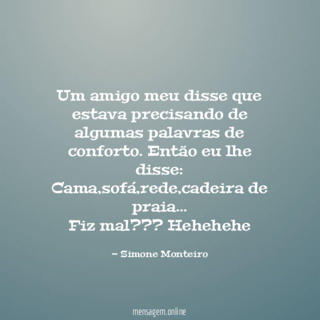 Um amigo meu disse que estava precisando de algumas palavras de conforto