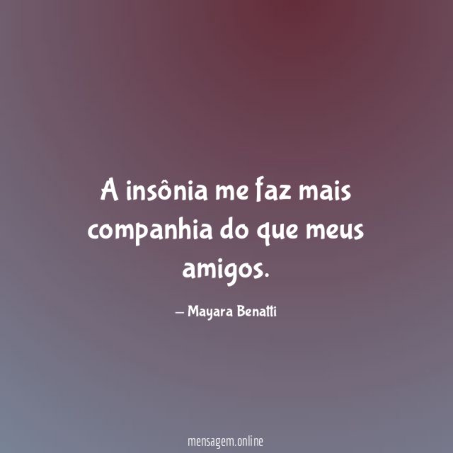 A insônia me faz mais companhia do que meus amigos