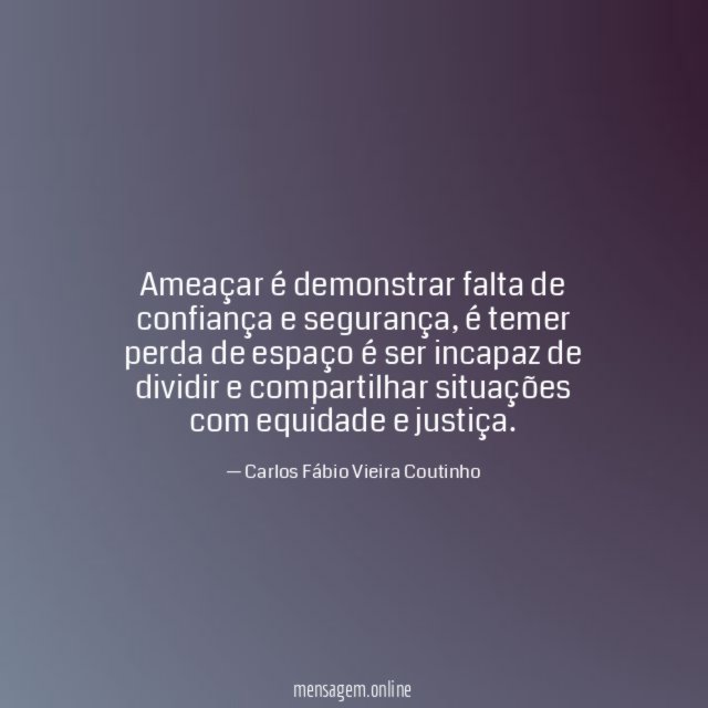 Ameaçar é demonstrar falta de confiança e segurança