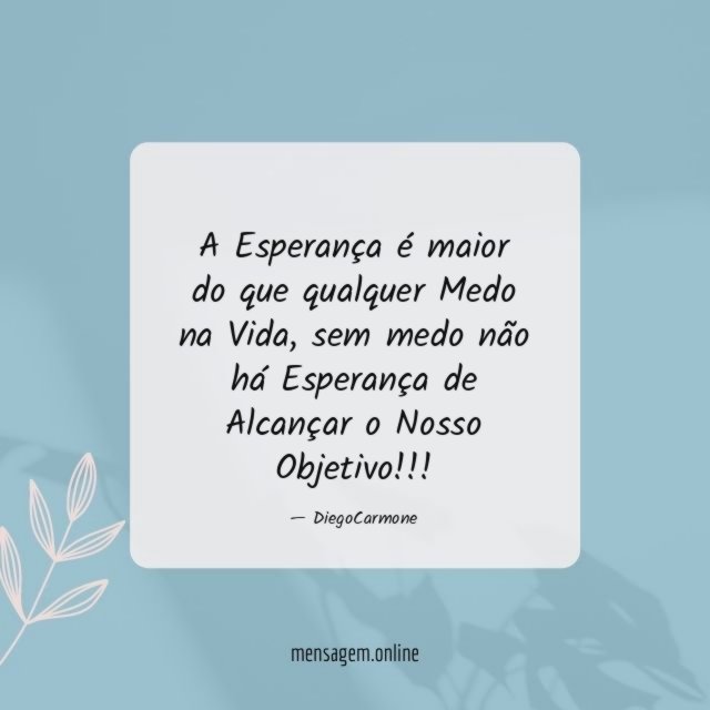 A Esperança é maior do que qualquer Medo na Vida