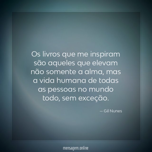 Os livros que me inspiram são aqueles que