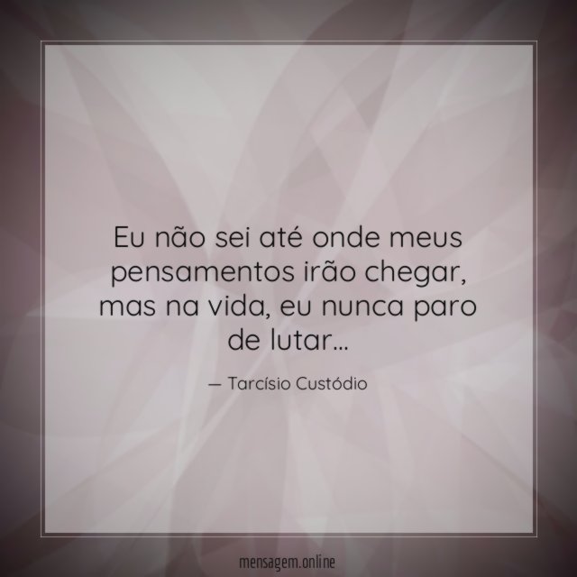 Eu não sei até onde meus pensamentos irão chegar