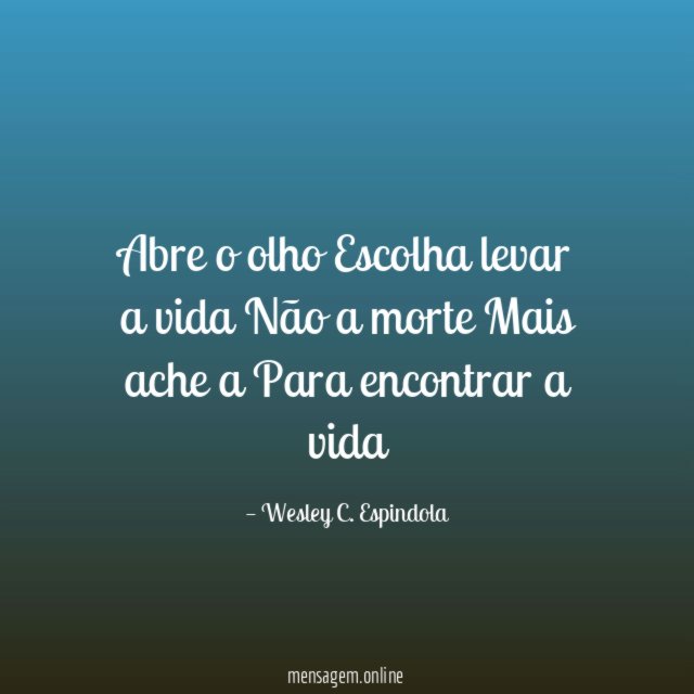 Abre o olho Escolha levar a vida Não a morte Mais