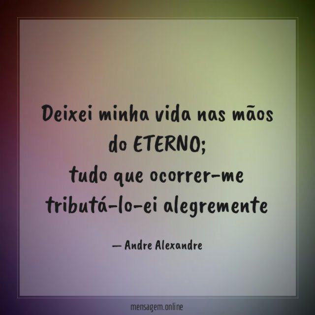 deixei minha vida nas mãos do ETERNO