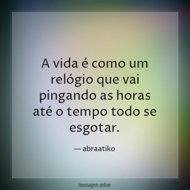 A vida é como um relógio que vai