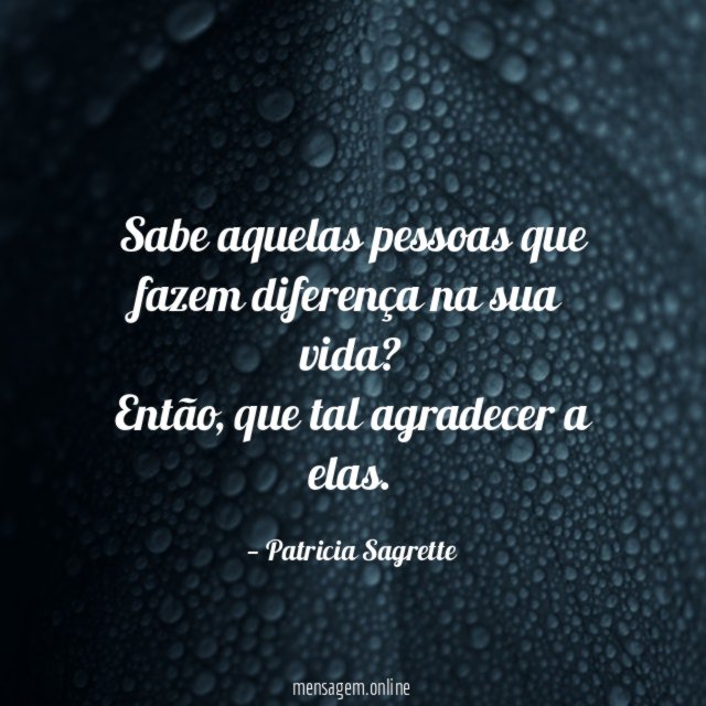 Sabe aquelas pessoas que fazem diferença na sua vida