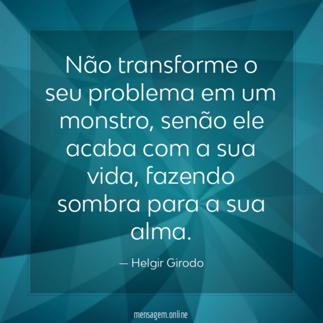 Não transforme o seu problema em um monstro