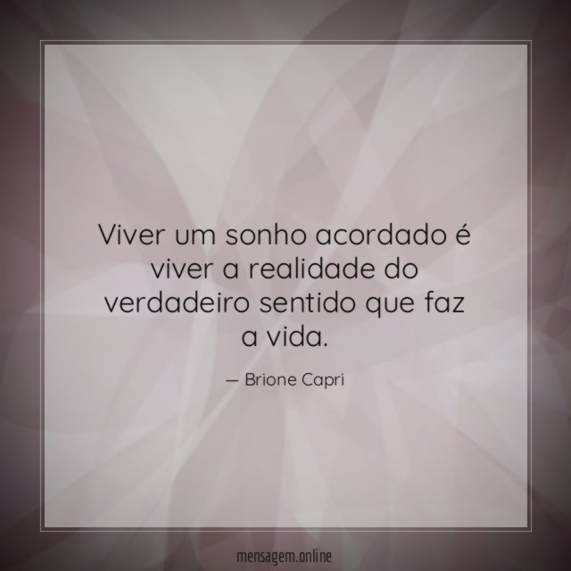 Viver um sonho acordado é viver a realidade