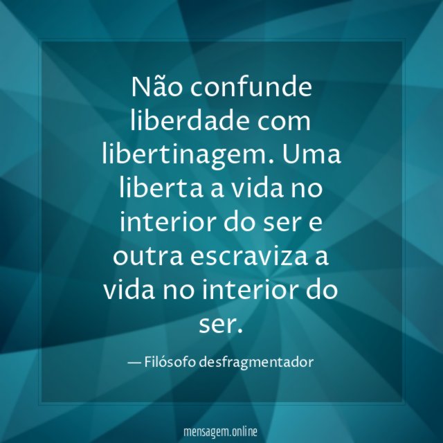 Não confunde liberdade com libertinagem