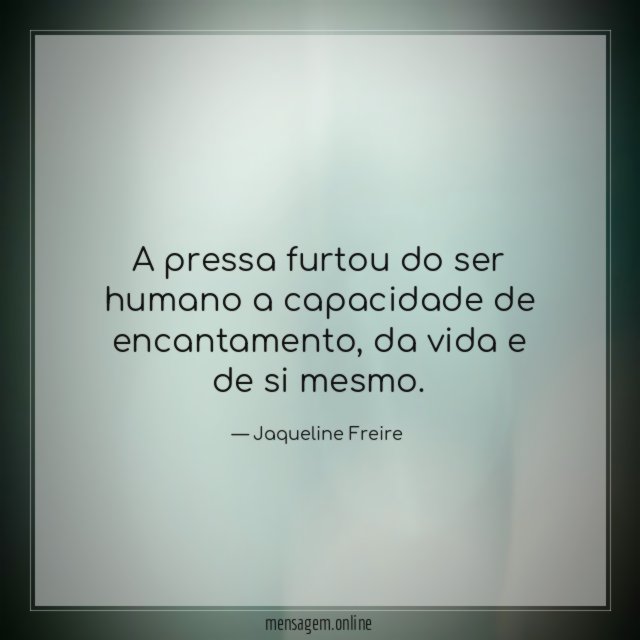 A pressa furtou do ser humano a capacidade de encantamento