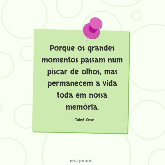 Porque os grandes momentos passam num piscar de olhos