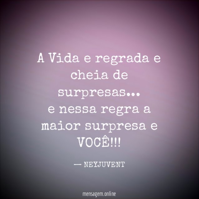 A Vida e regrada e cheia de surpresas