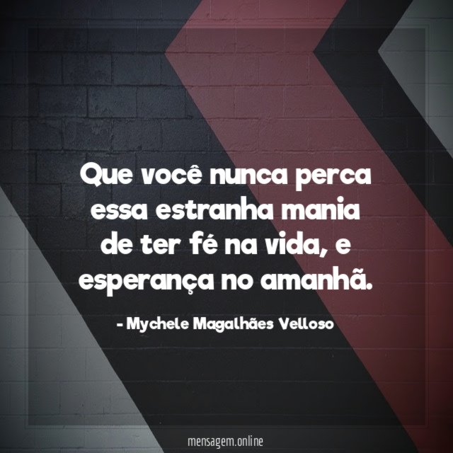 Que você nunca perca essa estranha mania de ter fé na vida