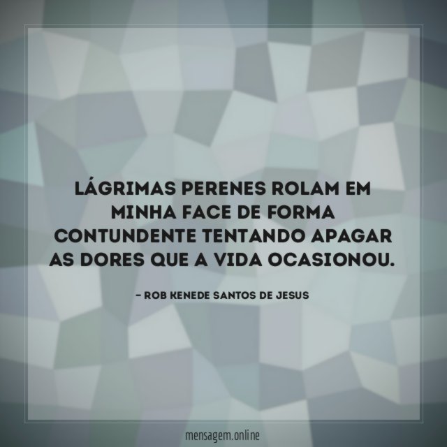Lágrimas perenes rolam em minha face de forma