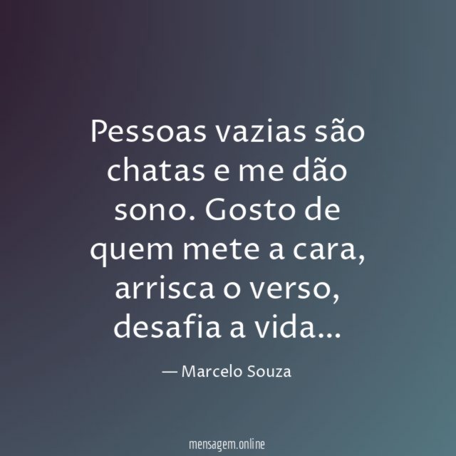 Pessoas vazias são chatas e me dão sono