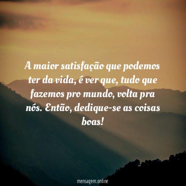 A maior satisfação que podemos ter da vida