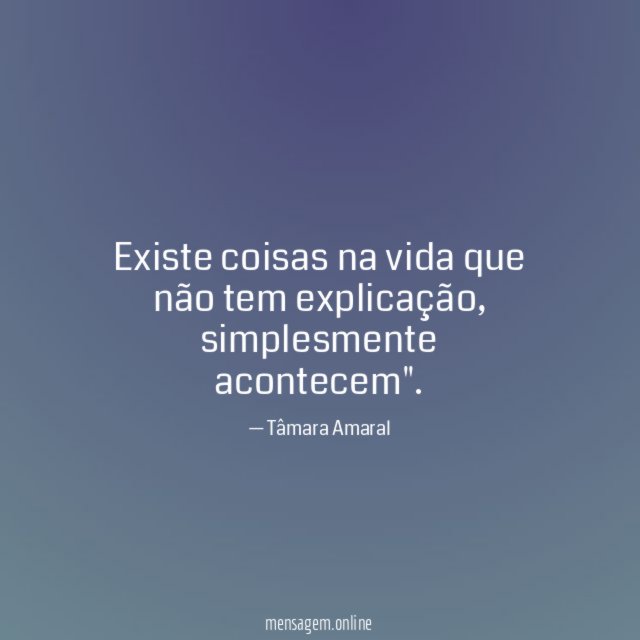 Existe coisas na vida que não tem explicação