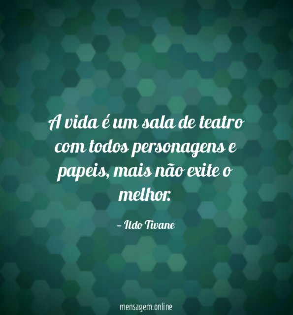 A vida é um sala de teatro com todos personagens e papeis