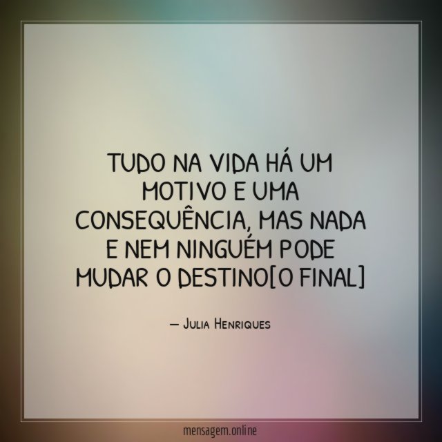 Tudo na vida há um motivo e uma consequência
