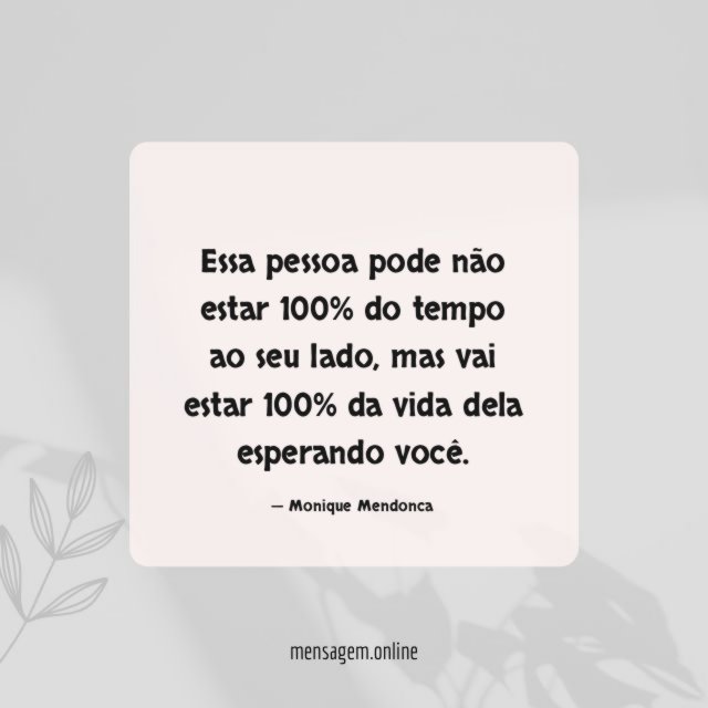 Essa pessoa pode não estar 100% do tempo ao seu lado