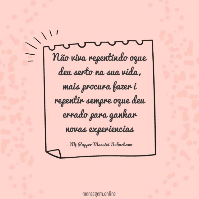 Não viva repentindo oque deu serto na sua vida