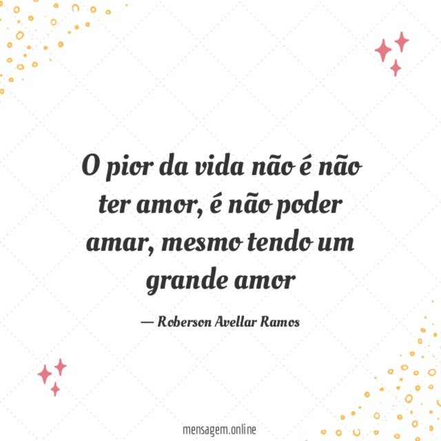 O pior da vida não é não ter amor