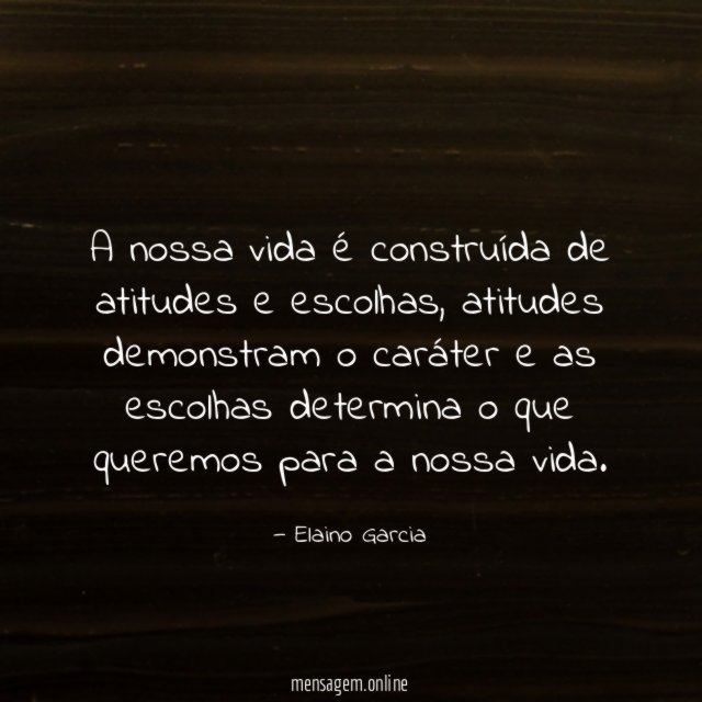 A nossa vida é construída de atitudes e escolhas