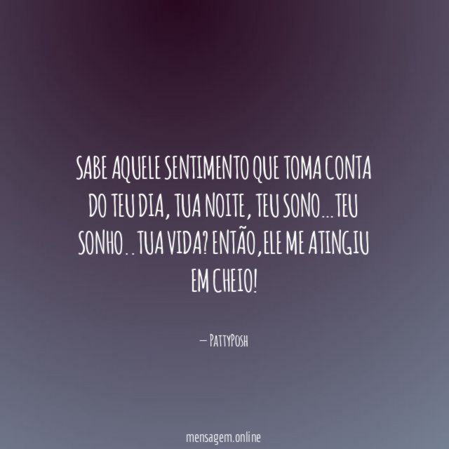 sabe aquele sentimento que toma conta do teu dia