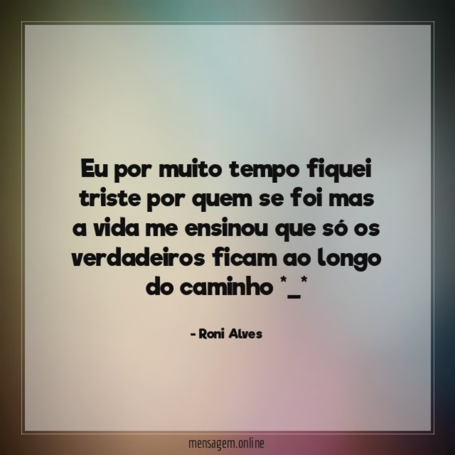 Eu por muito tempo fiquei triste por quem