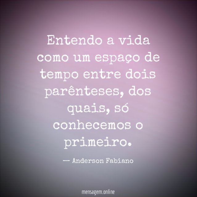 Entendo a vida como um espaço de tempo