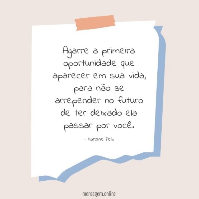 Agarre a primeira oportunidade que aparecer em sua vida