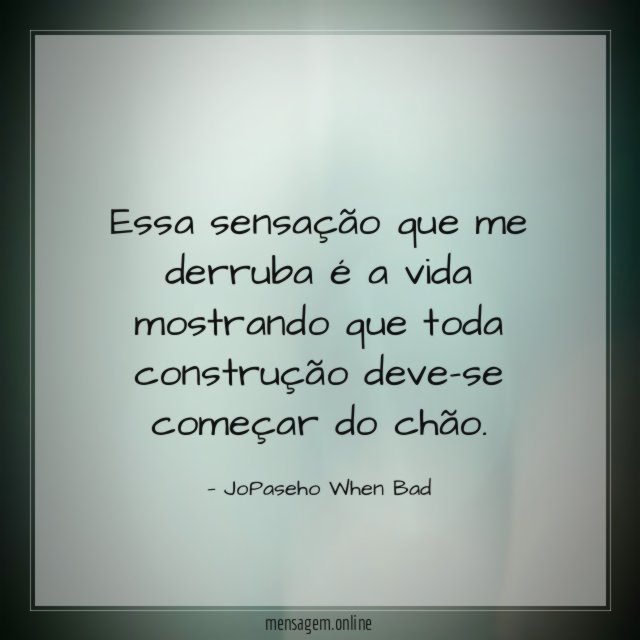 Essa sensação que me derruba é a vida