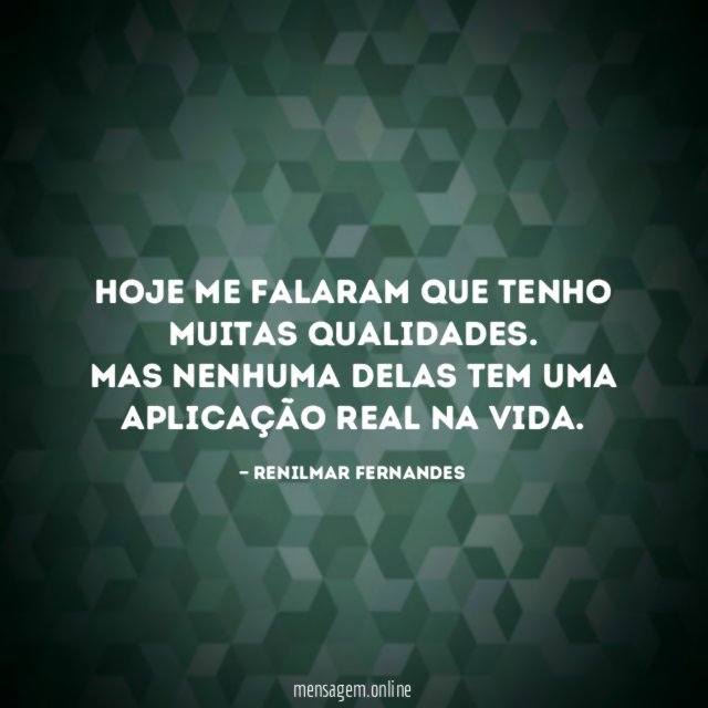 Hoje me falaram que tenho muitas qualidades