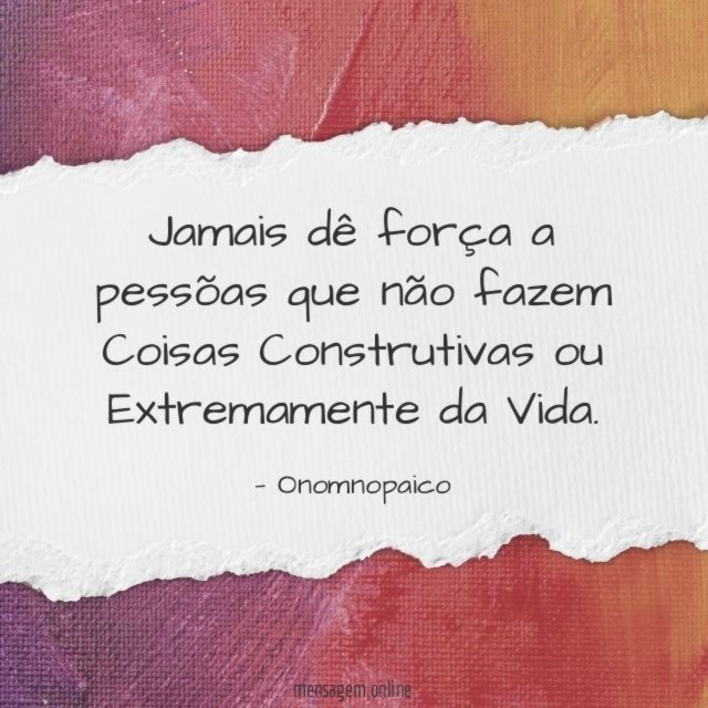Jamais dê força a pessõas que não fazem