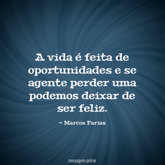 A vida é feita de oportunidades e se