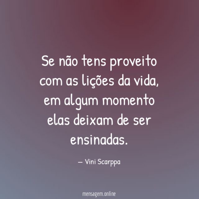 Se não tens proveito com as lições da vida