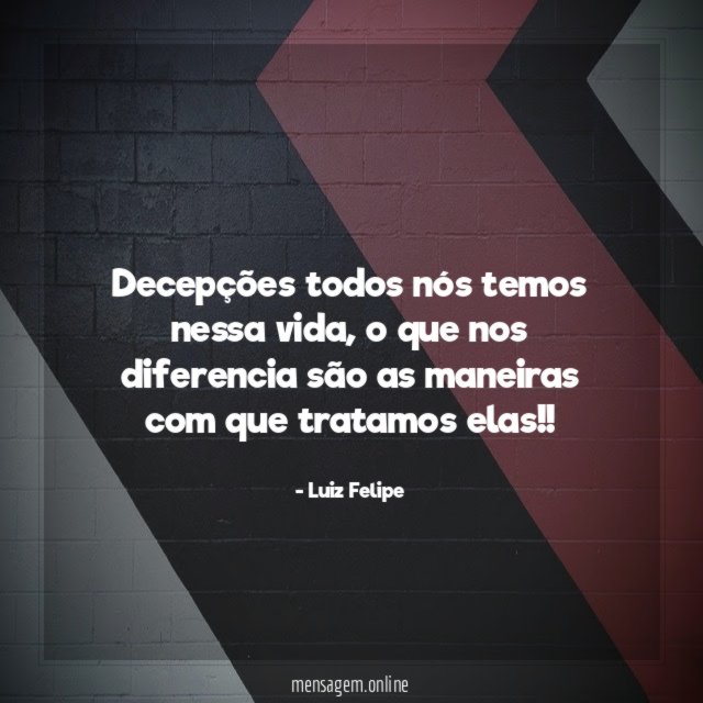 Decepções todos nós temos nessa vida