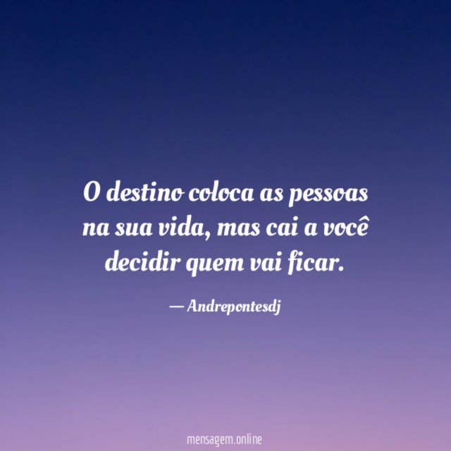 O destino coloca as pessoas na sua vida