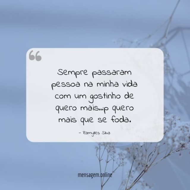 Sempre passaram pessoa na minha vida com um gostinho de quero mais